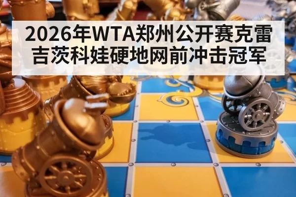 2026年WTA郑州公开赛克雷吉茨科娃硬地网前冲击冠军